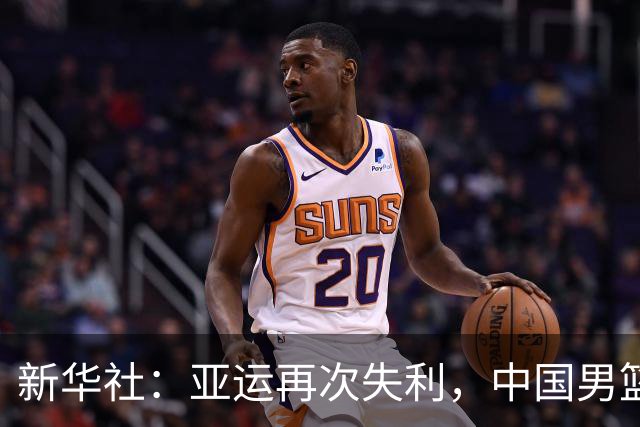 新华社：亚运再次失利，中国男篮差距何在